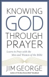 Knowing God Through Prayer - Learn to Pray with the Men and Women of the Bible